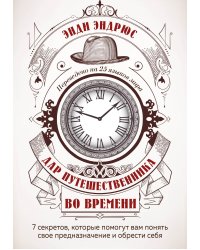 Дар путешественника во времени. 7 секретов, которые помогут вам понять свое предназначение и обрести себя