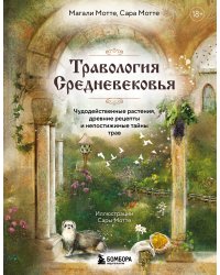 Травология Средневековья. Чудодейственные растения, древние рецепты и непостижимые тайны трав
