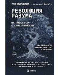 Революция разума: на подступах к Сингулярности. Как технологии изменят общество и сознание