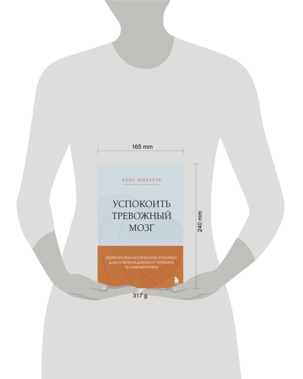 Успокоить тревожный мозг. Нейропсихологические техники для освобождения от тревоги и самокритики