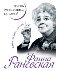 Фаина Раневская. Жизнь, рассказанная ею самой