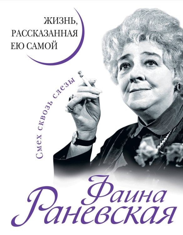 Уникальная автобиография женщины-эпохи Фаина Раневская. Жизнь, рассказанная ею самой