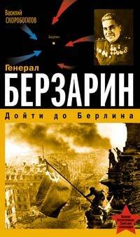 Обложка книги «Генерал Берзарин. Дойти до Берлина» — Скоробогатов Василий Ефимович, ISBN 9785699238491
