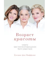 Возраст красоты. Секреты трех поколений французских бьюти-редакторов