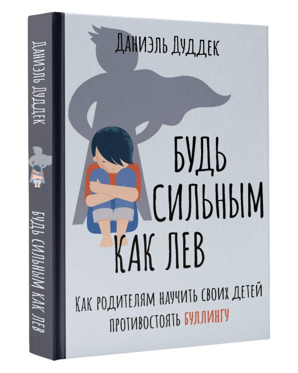 Будь сильным как лев. Как родителям научить своих детей противостоять буллингу