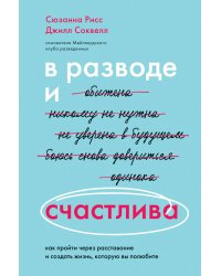 В разводе и счастлива. Как пройти через расставание и создать жизнь, которую вы полюбите