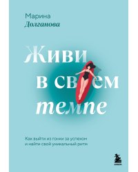 Живи в своем темпе. Как выйти из гонки за успехом и найти свой уникальный ритм