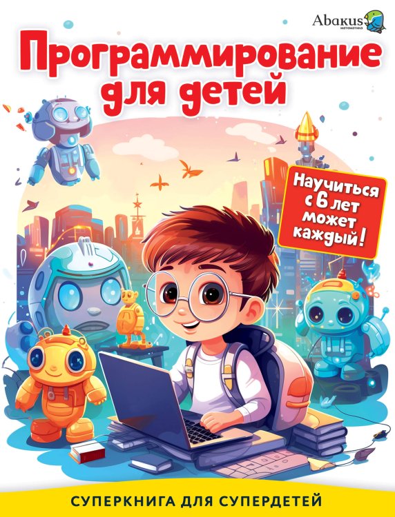 Суперкнига для супердетей Программирование для детей. Научиться с 6 лет может каждый!