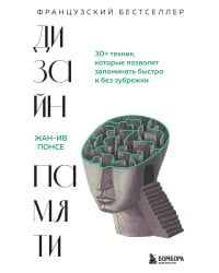 Дизайн памяти. 30+ техник, которые позволят запоминать быстро и без зубрежки