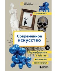Современное искусство. Как разбираться в том, что непонятно всем вокруг