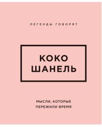 Коко Шанель. Мысли, которые пережили время