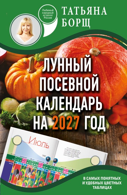 Обложка книги «Лунный посевной календарь на 2027 год в самых понятных и удобных цветных таблицах» — Борщ Татьяна Юрьевна, ISBN 9785171853259