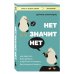 НЕТ ЗНАЧИТ НЕТ. Как перестать быть удобным и научиться говорить "нет" без угрызений совести