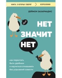 НЕТ ЗНАЧИТ НЕТ. Как перестать быть удобным и научиться говорить "нет" без угрызений совести