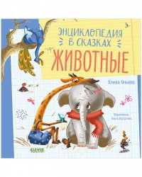Энциклопедия в сказках. Животные/Ульева Е.