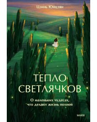 Тепло светлячков. О маленьких чудесах, что делают жизнь полной