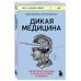 Книги, о которых говорят Дикая медицина. Шокирующие операции и факты из истории медицины