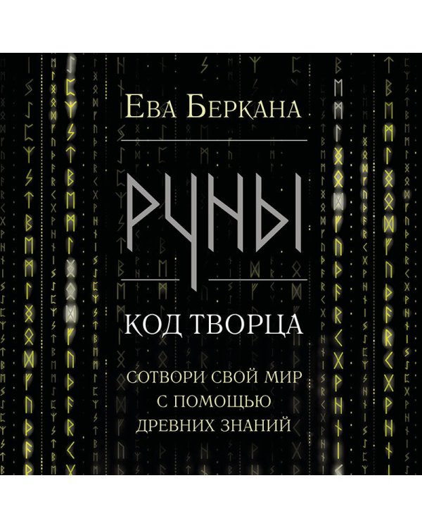 Руны: код Творца. Сотвори свой мир с помощью древних знаний