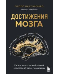 Достижения мозга. Как этот орган стал самой сложной и влиятельной частью тела человека