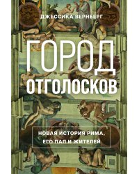 Город отголосков: Новая история Рима, его пап и жителей