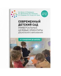 Современный детский сад: Универсальные целевые ориентиры дошкольного образования. 0-7 лет. ФГОС
