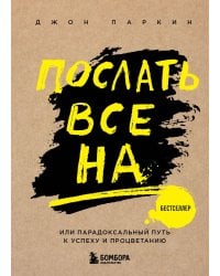 Послать все на ... или Парадоксальный путь к успеху и процветанию (нов. оформление)