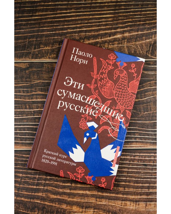 Эти сумасшедшие русские. Краткий курс русской литературы 1820-1991