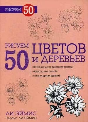 Рисуем 50 цветов и деревьев. Эймис Л.Дж.