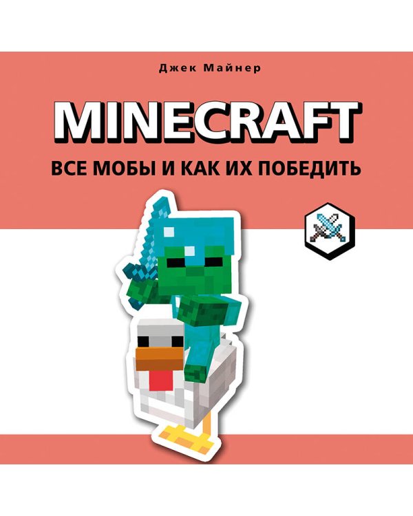 Minecraft. Все мобы и как их победить. Иллюстрированное руководство для начинающих