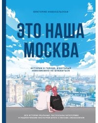 Это наша Москва. Истории о городе, в который невозможно не влюбиться