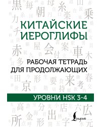 Китайские иероглифы. Рабочая тетрадь для продолжающих. Уровни HSK 3-4