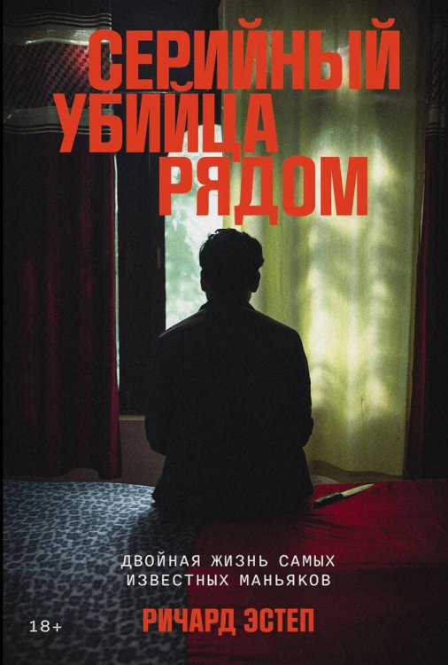 Обложка книги «Серийный убийца рядом: Двойная жизнь самых известных маньяков» — Эстеп Ричард, ISBN 9785961493603