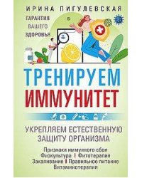 Тренируем иммунитет. Гарантия вашего здоровья. Укрепляем естественную защиту организма