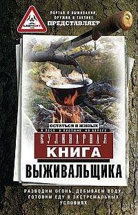 Кулинарная книга выживальщика. Остаться в живых: в лесу, в пустыне, на берегу. Разводим огонь, добыв