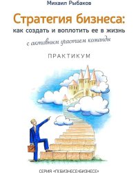 Стратегия бизнеса: как создать и воплотить ее в жизнь с активным участием команды. Практикум. 2-е изд., стер