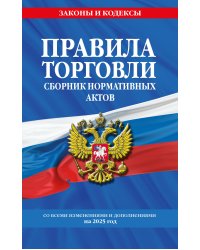 Правила торговли. Сборник нормативных актов со всеми изм. и доп. на 2025 год