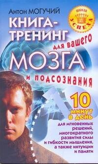 Обложка книги «Книга-тренинг для вашего мозга и подсознания» — Могучий Антон, ISBN 9785170623815