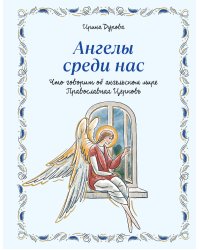 Ангелы среди нас. Что говорит об ангельском мире Православная Церковь