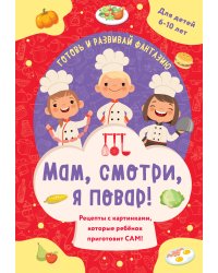 Мам, смотри, я повар! Рецепты с картинками, которые ребенок приготовит САМ!