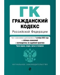 Гражданский кодекс Российской Федерации. Части 1, 2, 3 и 4. Текст с изм. и доп. на 1 октября 2022 года (+ таблица изменений) (+ путеводитель по судебной практике)