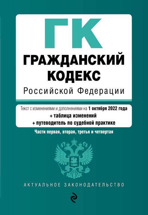 Гражданский кодекс Российской Федерации. Части 1, 2, 3 и 4. Текст с изм. и доп. на 1 октября 2022 года (+ таблица изменений) (+ путеводитель по судебной практике)