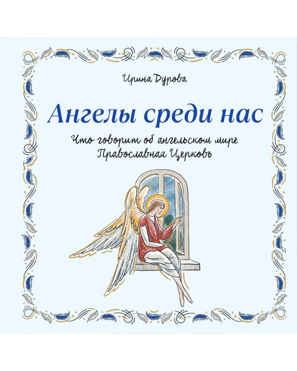 Ангелы среди нас. Что говорит об ангельском мире Православная Церковь