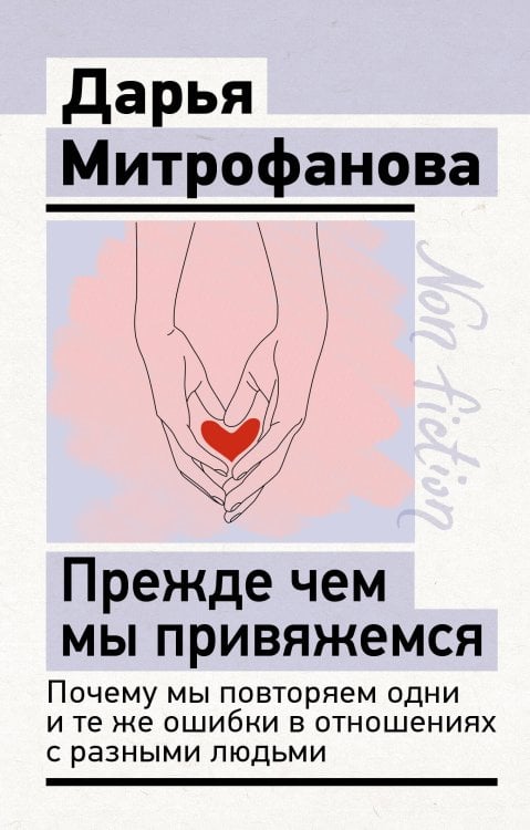 Обложка книги «Прежде чем мы привяжемся. Почему мы повторяем одни и те же ошибки в отношениях с разными людьми» — Митрофанова Дарья Анатольевна, ISBN 9785171889869