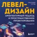 Мировой компьютерный бестселлер. Гейм-дизайн Левел-дизайн. Архитектурный подход и пространственное проектирование. 2-е издание