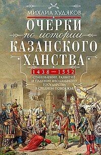 Очерки по истории Казанского ханства. Становление, развитие и падение феодального государства в Сред