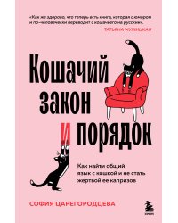 Кошачий закон и порядок. Как найти общий язык с кошкой и не стать жертвой ее капризов