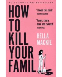 How to Kill Your Family (Mackie, Bella) Как убить свою семью (Белла Маки) /Книги на английском языке