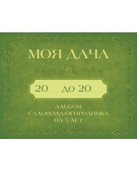 Моя дача. Альбом садовода-огородника на 5 лет