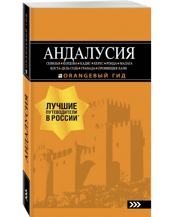 АНДАЛУСИЯ: Севилья, Кордова, Кадис, Херес, Ронда, Малага, Коста-дель-Соль, Гранада, провинция Хаэн : путеводитель. 4-е изд., испр. и доп.