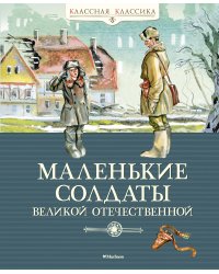 Маленькие солдаты Великой Отечественной. Стихи и рассказы
